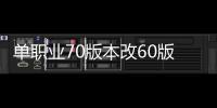 单职业70版本改60版本私服（单职业70版本更新时间）