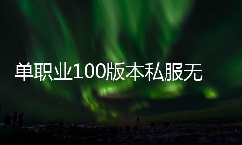 单职业100版本私服无冷却（单职业冷却上限是多少）