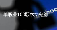 单职业100版本女鬼剑私服（2021单职业100版本女鬼剑哪个强）