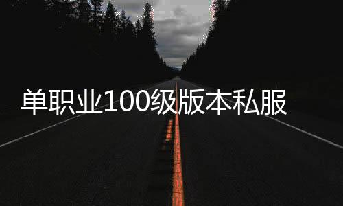 单职业100级版本私服仿官不变态（单职业100ss改版后防具排名）