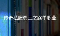 传奇私服勇士之路单职业（全新版本上线，带你体验不一样的游戏乐趣）