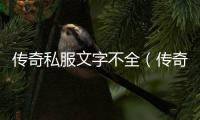 传奇私服文字不全（传奇私服文字游戏）