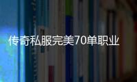 传奇私服完美70单职业下载,完美70单职业开服时间