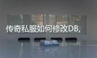 传奇私服如何修改DB, 传奇私服修改DB的步骤详解