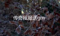 传奇私服送gm