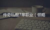 传奇私服7单职业（领略全新版本的游戏乐趣）