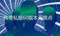 传奇私服60版本无限点卷怎么获得,无限点卷获取攻略分享