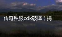 传奇私服cdk破译（揭秘传奇私服cdk破解方法）