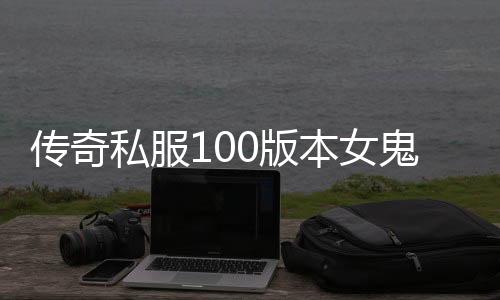 传奇私服100版本女鬼剑单职业无cd（玩转女鬼剑技能无冷却）