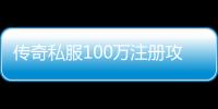 传奇私服100万注册攻略,快速上手传奇私服100万