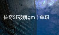 传奇SF破解gm（单职业公益服gm权限破解）