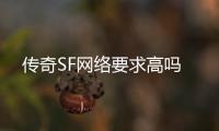 传奇SF网络要求高吗