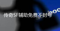 传奇SF辅助免费不封号（单职业免费辅助官方网站）