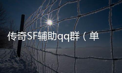 传奇SF辅助qq群（单职业pk辅助群）