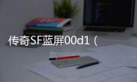 传奇SF蓝屏00d1（单职业蓝屏重启怎么解决）