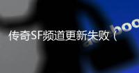 传奇SF频道更新失败（单职业更新出错280怎么回事,重新下载都没用）