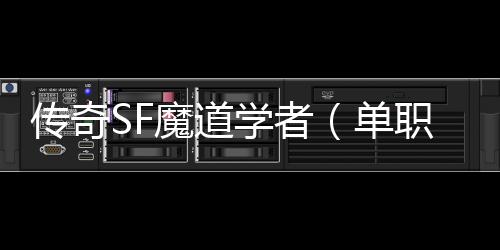 传奇SF魔道学者（单职业魔道学者技能介绍）