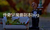 传奇SF魔兽副本bug（单职业魔兽副本背景故事）