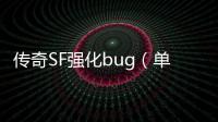 传奇SF强化bug（单职业强化太坑了）