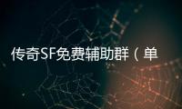 传奇SF免费辅助群（单职业免费辅助官方网站）