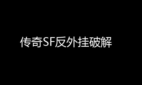 传奇SF反外挂破解