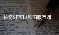 传奇SF可以和国服互通吗