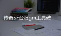 传奇SF台服gm工具破解（单职业台服gm道具）