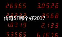 传奇SF哪个好2017