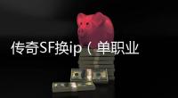 传奇SF换ip（单职业转服务器）