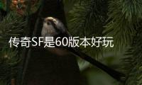 传奇SF是60版本好玩还是