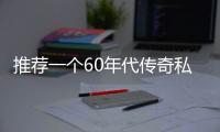 推荐一个60年代传奇私服（60版本的传奇私服哪里可以玩）