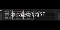 怎么查找传奇SF