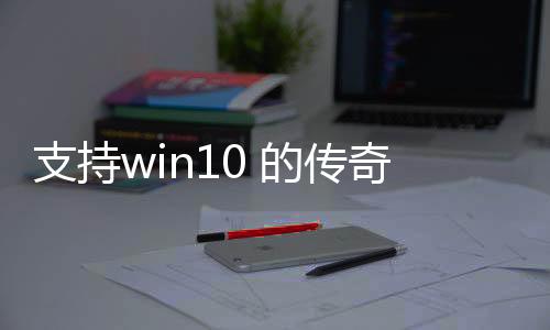 支持win10 的传奇私服