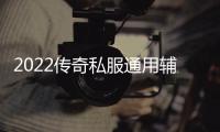 2022传奇私服通用辅助下载, 最新版2022传奇私服通用辅助推荐