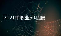 2021单职业60私服哪个最火（单职业60端）